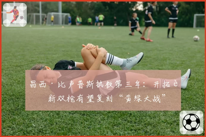 昌西·比卢普斯执教第三年：开拓者新双枪有望复刻“黄绿大战”