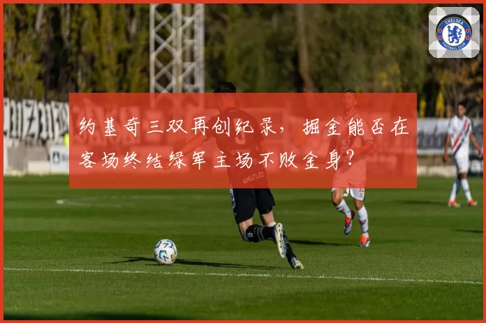约基奇三双再创纪录，掘金能否在客场终结绿军主场不败金身？